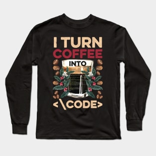 I TURN COFFEE INTO CODE Fun Web Developers Coding Meme Gift Long Sleeve T-Shirt